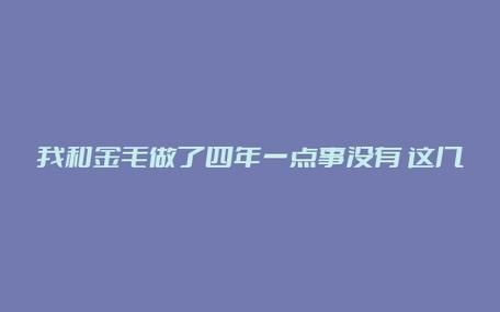 和金毛干了四年都没事(会发生什么奇妙的故事)
